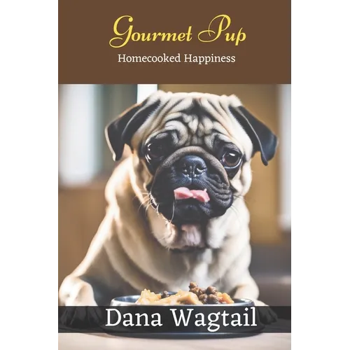 Gourmet Pup: 150+ Tailored Home-Cooked Delights and Treats for Every Stage of Your Dog's Life and Well-being: From Puppyhood to Adulthood and Beyond - Paperback