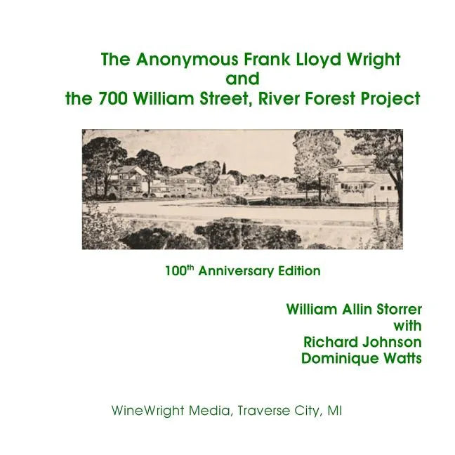 The Anonymous Frank Lloyd Wright and the 700 William Street, River Forest Projec: 100th Anniversary Edition - Paperback