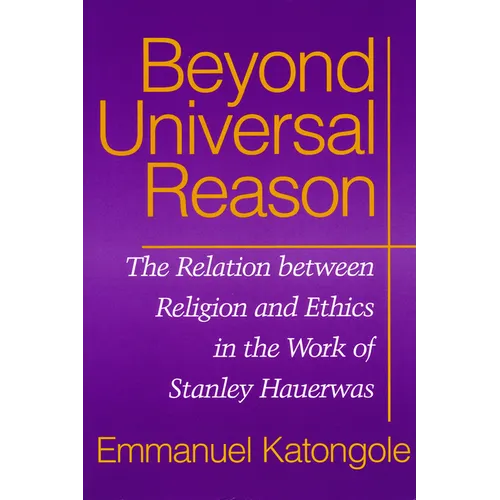 Beyond Universal Reason: The Relation between Religion and Ethics in the Work of Stanley Hauerwas - Paperback