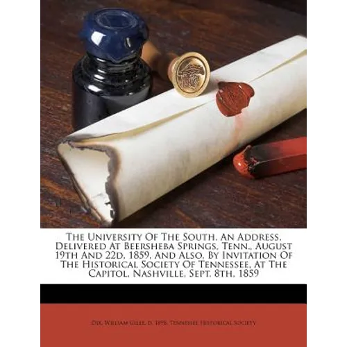 The University of the South. an Address, Delivered at Beersheba Springs, Tenn., August 19th and 22d, 1859, and Also, by Invitation of the Historical S - Paperback