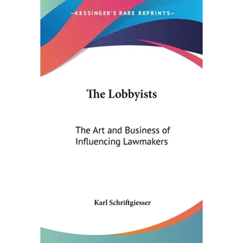 The Lobbyists: The Art and Business of Influencing Lawmakers - Paperback