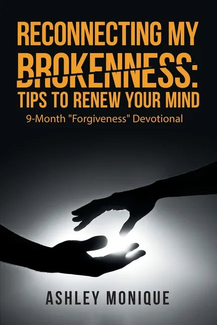 Reconnecting My Brokenness: Tips to Renew Your Mind: 9-Month Forgiveness Devotional - Paperback