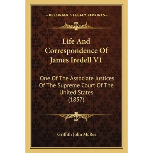 Life And Correspondence Of James Iredell V1: One Of The Associate Justices Of The Supreme Court Of The United States (1857) - Paperback
