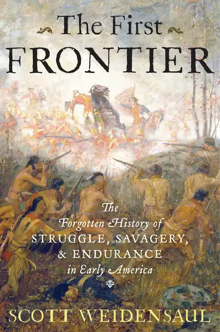 The First Frontier: The Forgotten History of Struggle, Savagery, and Endurance in Early America - Hardcover
