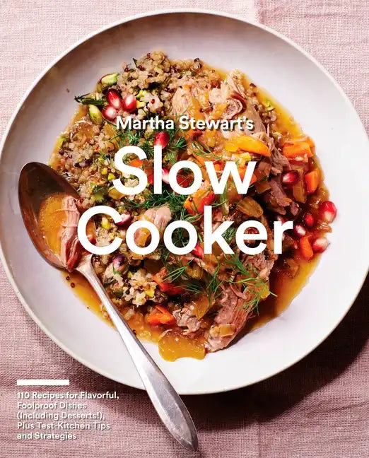 Martha Stewart's Slow Cooker: 110 Recipes for Flavorful, Foolproof Dishes (Including Desserts!), Plus Test-Kitchen Tips and Strategies: A Cookbook - Paperback