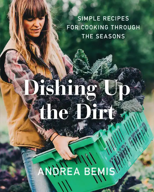 Dishing Up the Dirt: Simple Recipes for Cooking Through the Seasons - Hardcover