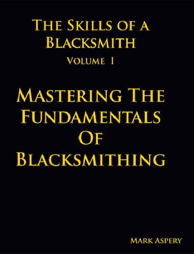 The Skills of a Blacksmith: v.1: Mastering the Fundamentals