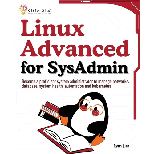 Linux Advanced for SysAdmin: Become a proficient system administrator to manage networks, database, system health, automation and kubernetes - Paperback