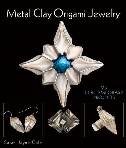 Metal Clay Origami Jewelry: 25 Contemporary Projects by Cole