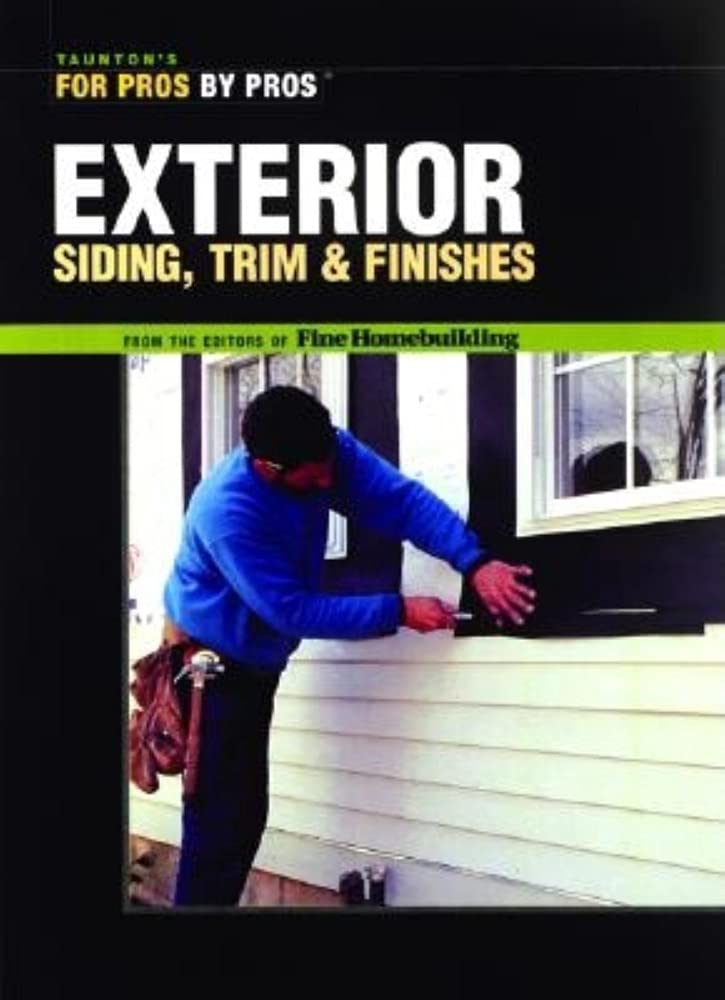 Exterior Siding, Trim & Finishes (Taunton's For Pros by Pros