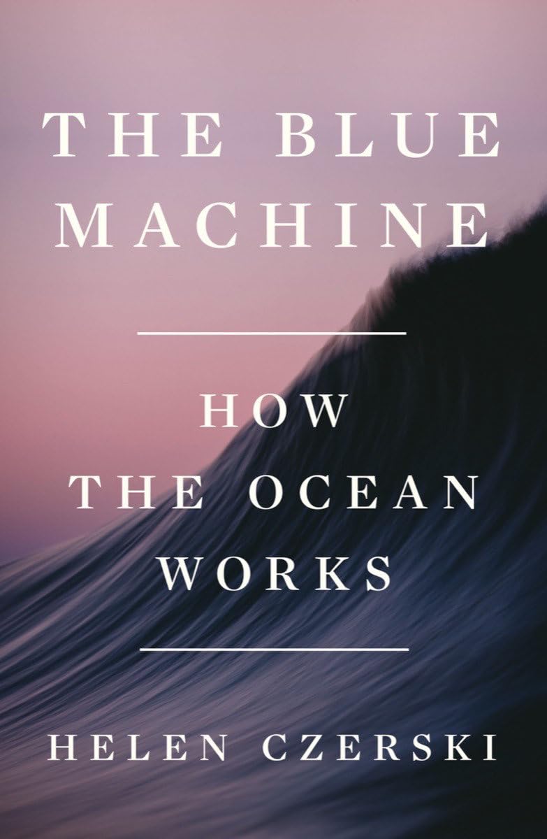The Blue Machine: How the Ocean Works by Czerski, Helen