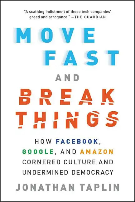 Move Fast and Break Things: How Facebook, Google, and Amazon Cornered Culture and Undermined Democracy - Paperback