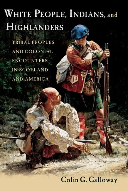 White People, Indians, and Highlanders: Tribal People and Colonial Encounters in Scotland and America - Paperback
