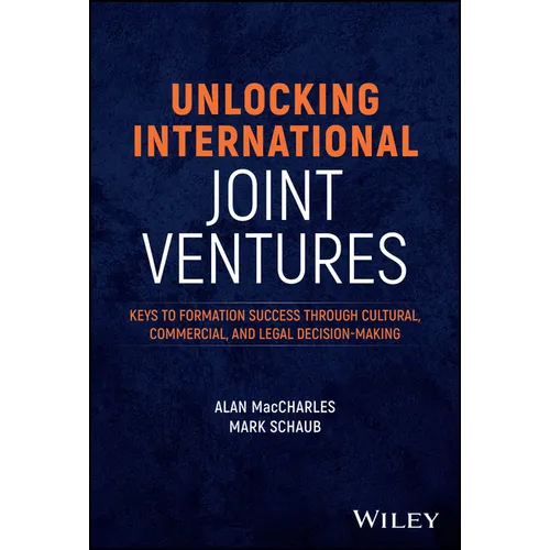 Unlocking International Joint Ventures: Keys to Formation Success Through Cultural, Commercial, and Legal Decision-Making - Hardcover