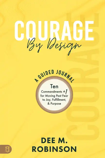 Courage by Design: A Guided Journal: Ten Commandments +1 for Moving Past Fear to Joy, Fulfillment, and Purpose - Paperback