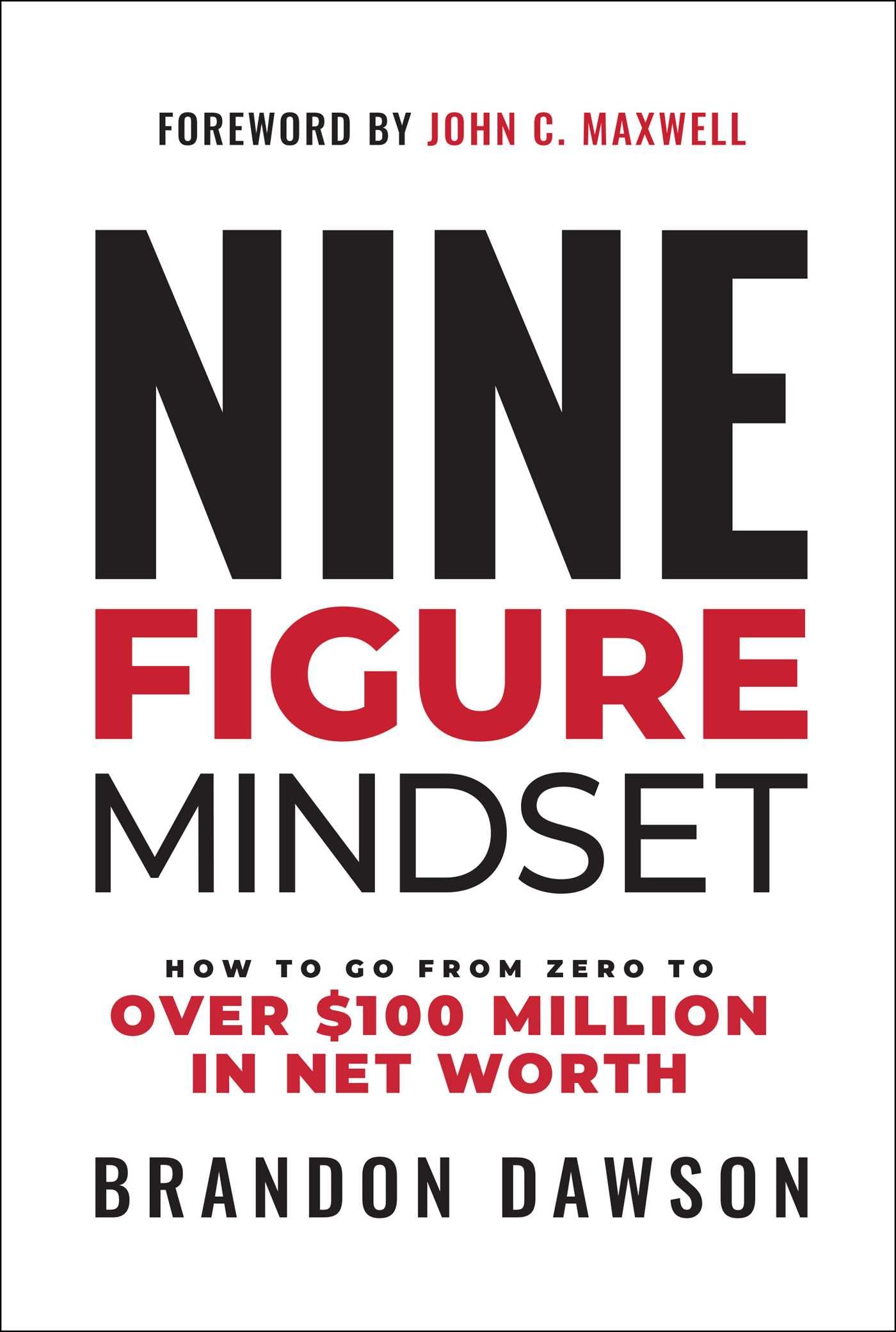 Nine-Figure Mindset: How to Go from Zero to Over $100 Millio