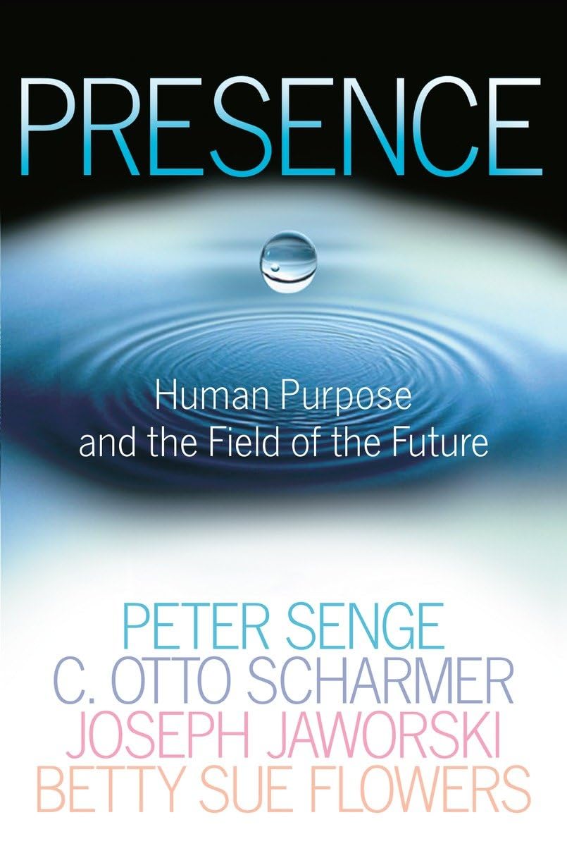 Presence: Human Purpose and the Field of the Future by Senge