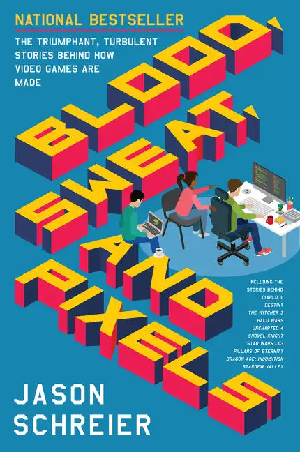 Blood, Sweat, and Pixels: The Triumphant, Turbulent Stories Behind How Video Games Are Made - Paperback