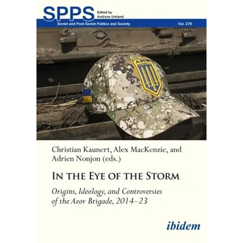 In the Eye of the Storm: Origins, Ideology, and Controversies of the Azov Brigade, 2014-2023 - Paperback