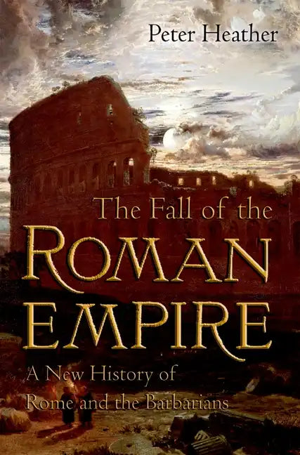 The Fall of the Roman Empire: A New History of Rome and the Barbarians - Paperback