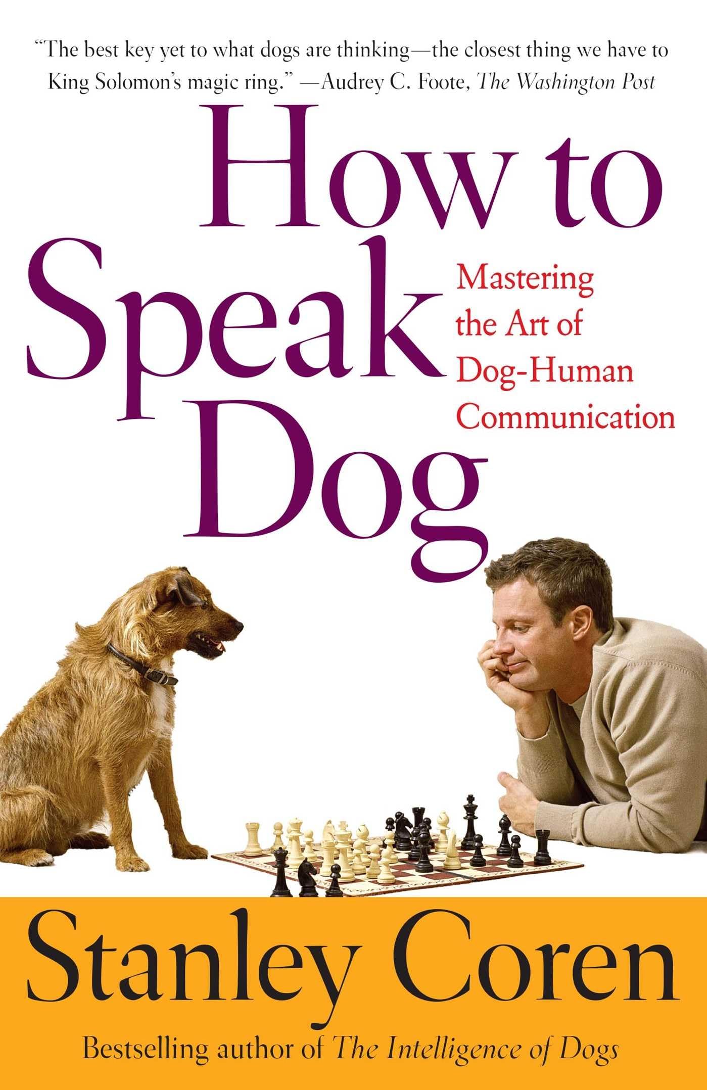 How To Speak Dog: Mastering the Art of Dog-Human Communicati