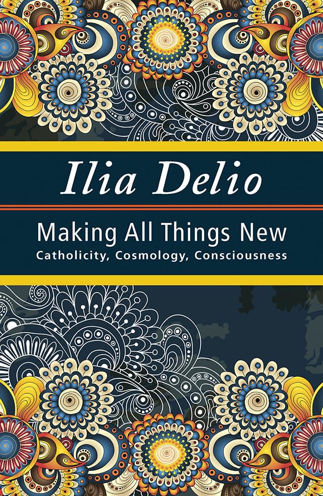 Making All things New: Catholicity, Cosmology, Consciousness