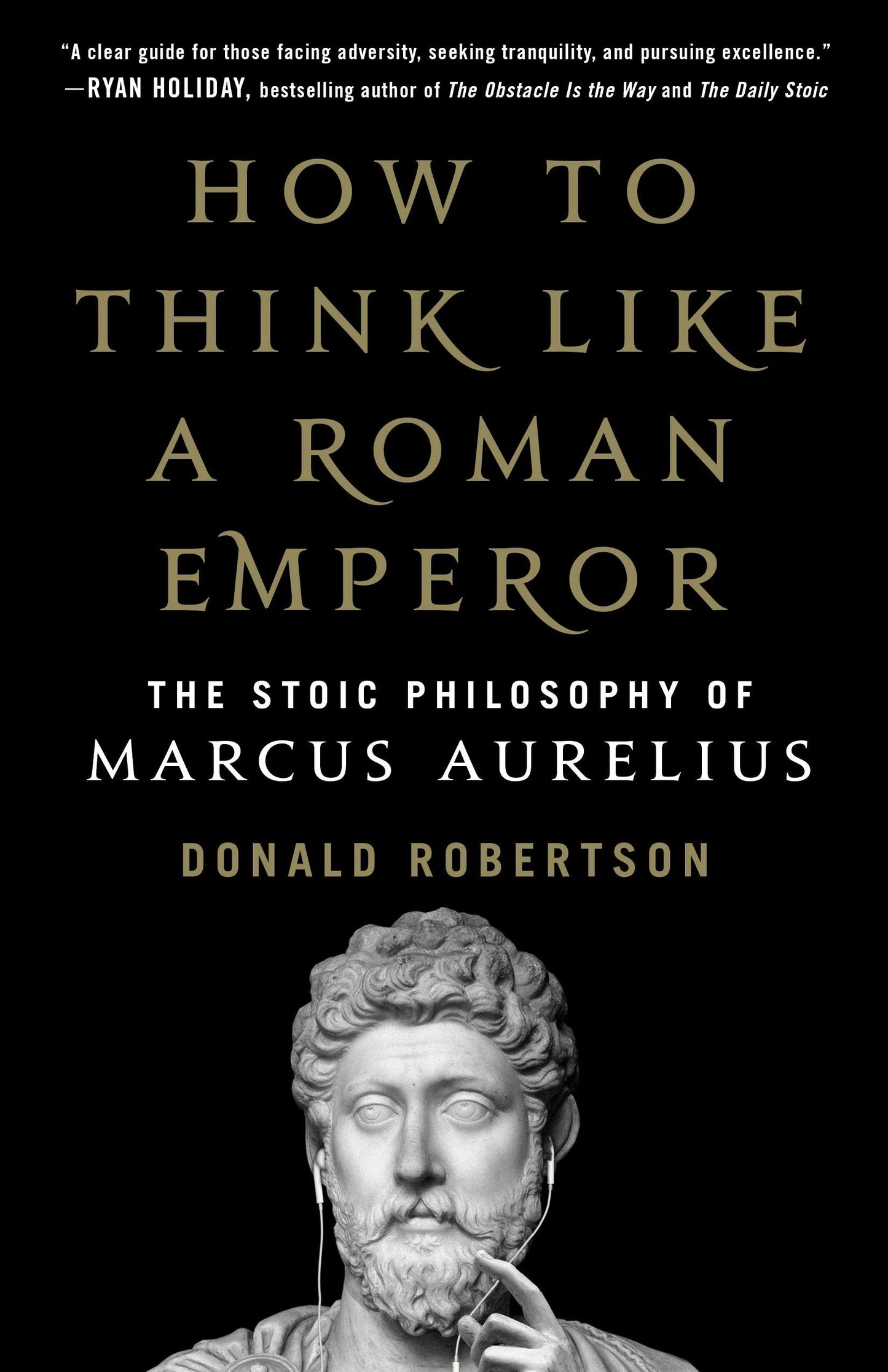 How to Think Like a Roman Emperor: The Stoic Philosophy of M