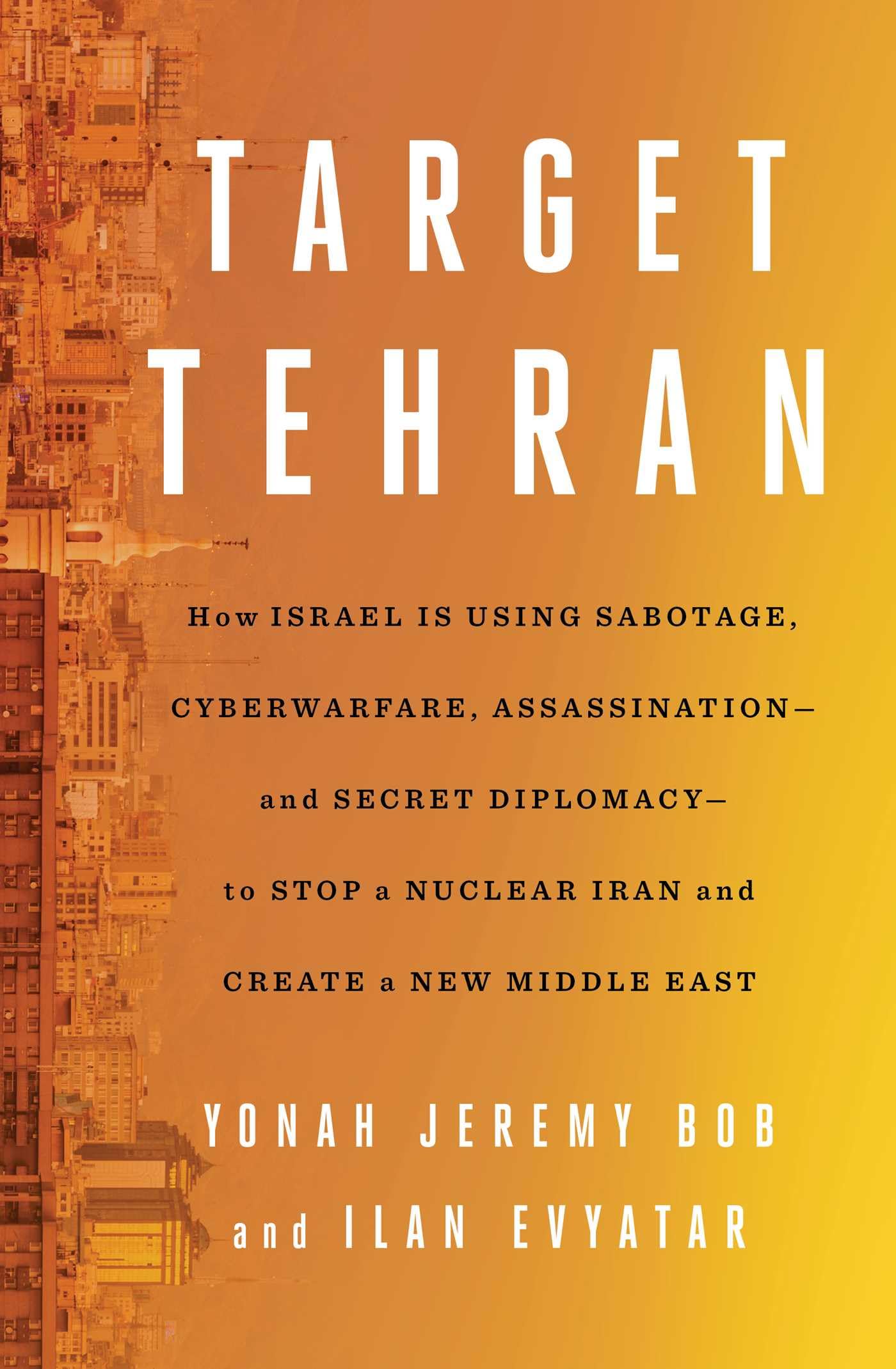 Target Tehran: How Israel Is Using Sabotage, Cyberwarfare, A