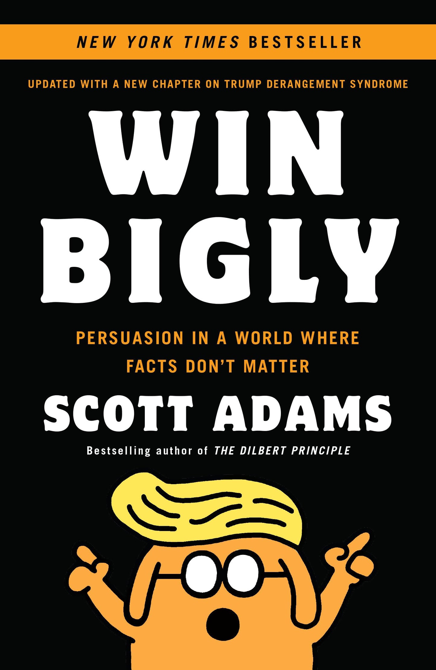 Win Bigly: Persuasion in a World Where Facts Don't Matter by