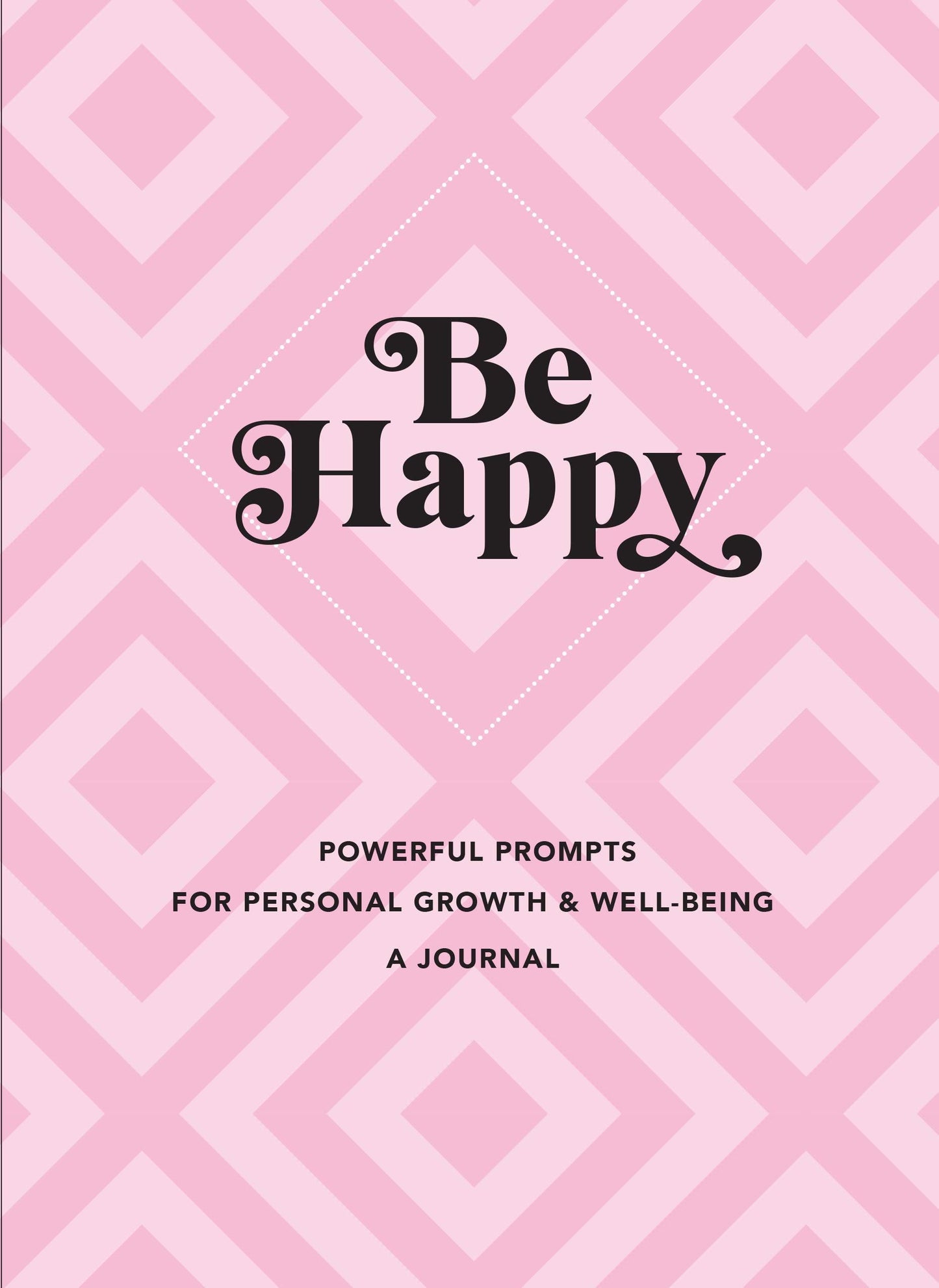 Be Happy: A Journal: Powerful Prompts for Personal Growth an