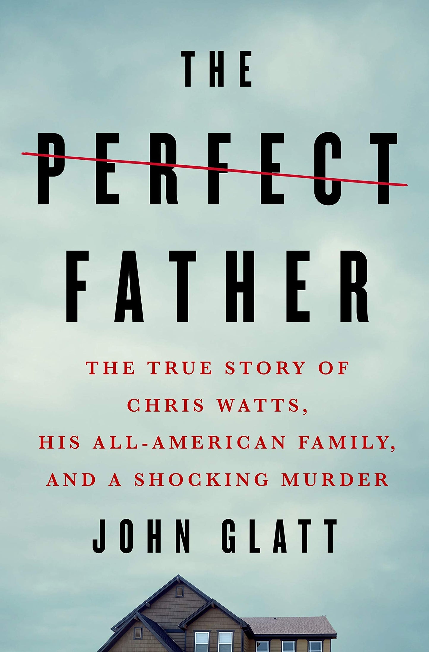 The Perfect Father: The True Story of Chris Watts, His All-A