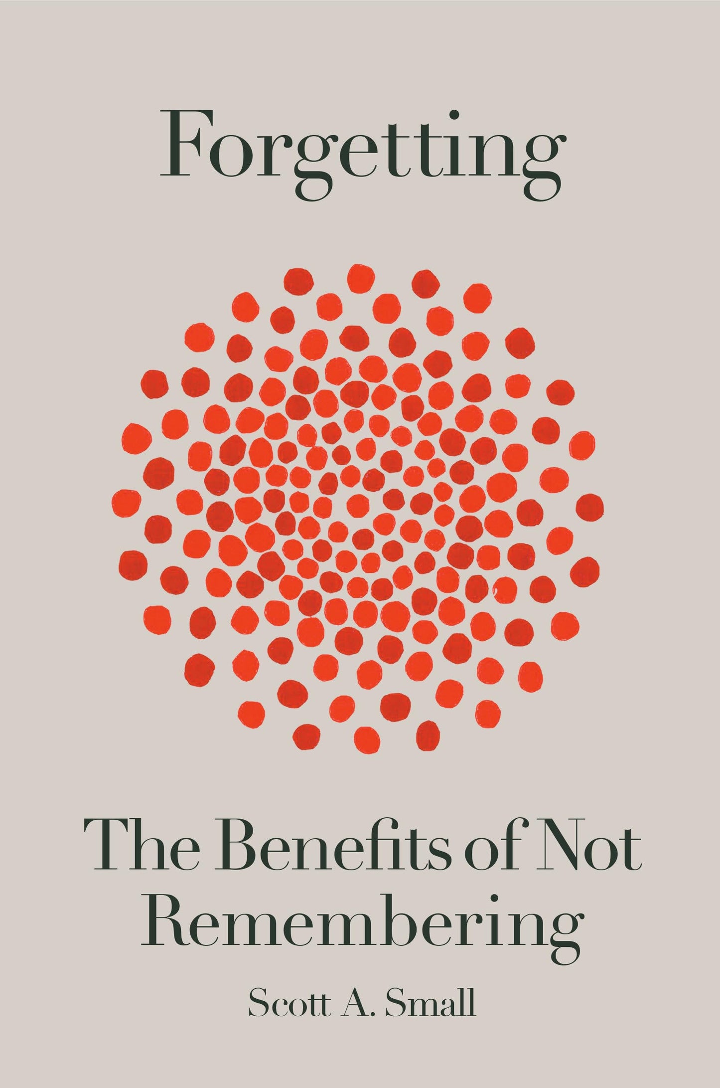 Forgetting: The Benefits of Not Remembering by Small, Scott