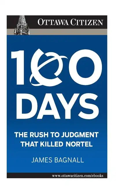 100 Days: the rush to judgment that killed Nortel - Paperback