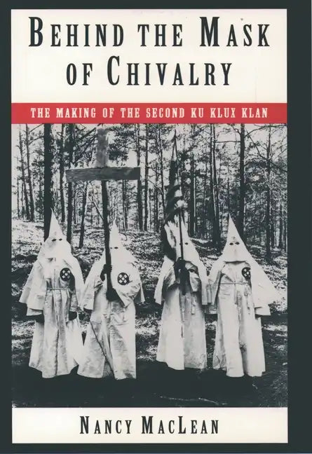 Behind the Mask of Chivalry: The Making of the Second Ku Klux Klan - Paperback