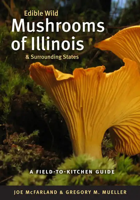 Edible Wild Mushrooms of Illinois and Surrounding States: A Field-To-Kitchen Guide - Paperback