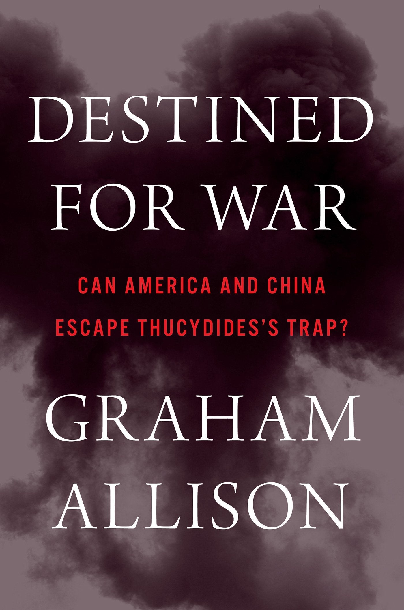 Destined for War: Can America and China Escape Thucydides?s