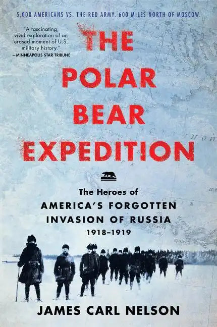 The Polar Bear Expedition: The Heroes of America's Forgotten Invasion of Russia, 1918-1919 - Paperback