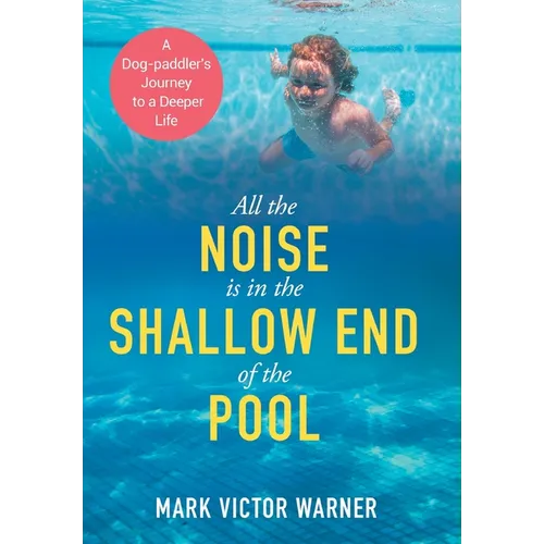 All the Noise is in the Shallow End of the Pool: A Dog-paddler's Journey to a Deeper Life - Hardcover