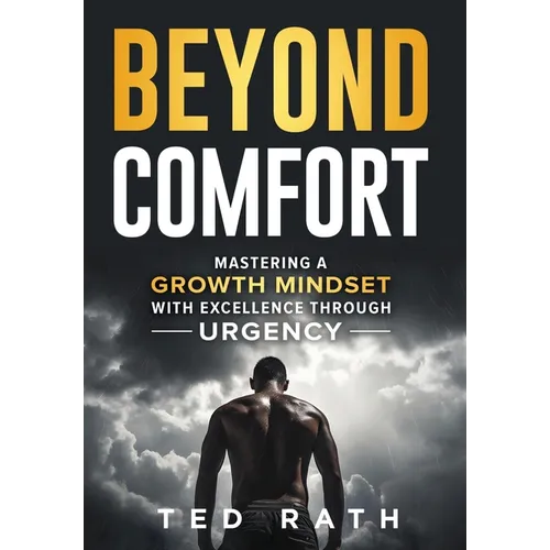 Beyond Comfort: Mastering a Growth Mindset with Excellence Through Urgency - Hardcover