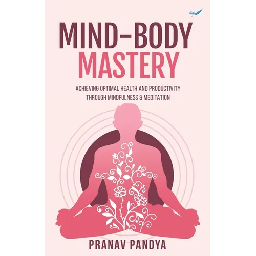 Mind-Body Mastery: Achieving Optimal Health & Productivity through Mindfulness & Meditation - Paperback