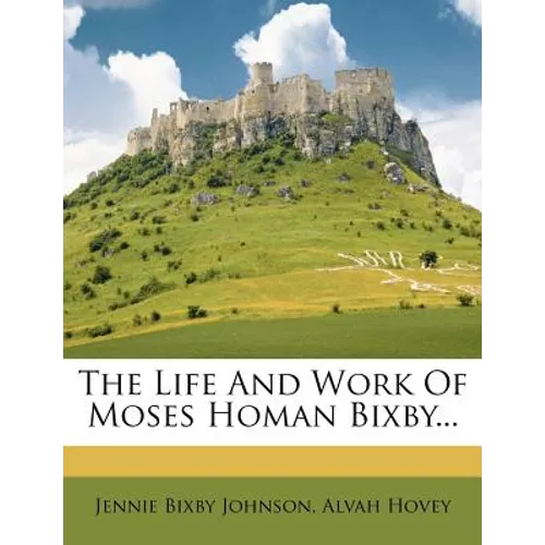 The Life and Work of Moses Homan Bixby... - Paperback