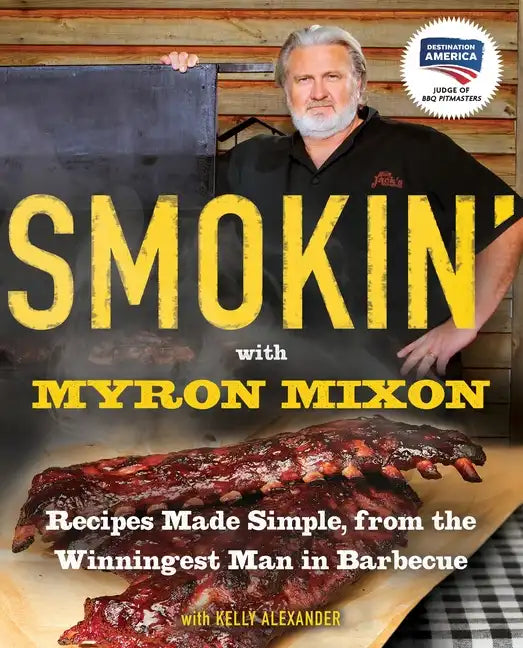Smokin' with Myron Mixon: Recipes Made Simple, from the Winningest Man in Barbecue: A Cookbook - Paperback