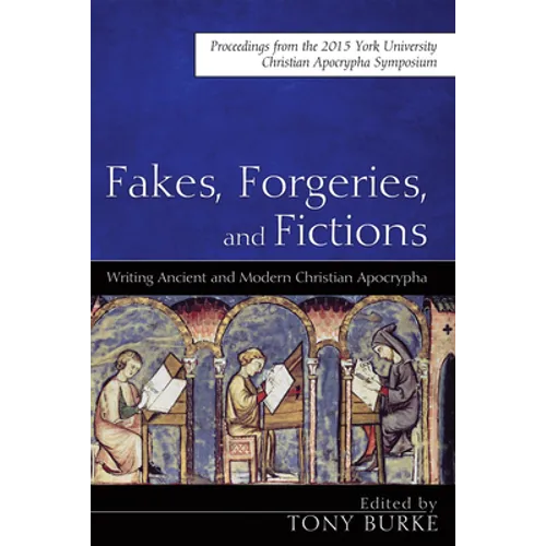 Fakes, Forgeries, and Fictions: Writing Ancient and Modern Christian Apocrypha: Proceedings from the 2015 York Christian Apocrypha Symposium - Hardcover