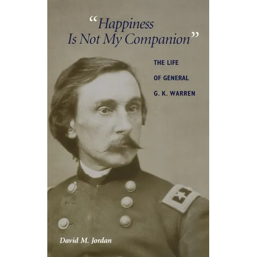 Happiness Is Not My Companion: The Life of General G. K. Warren - Hardcover