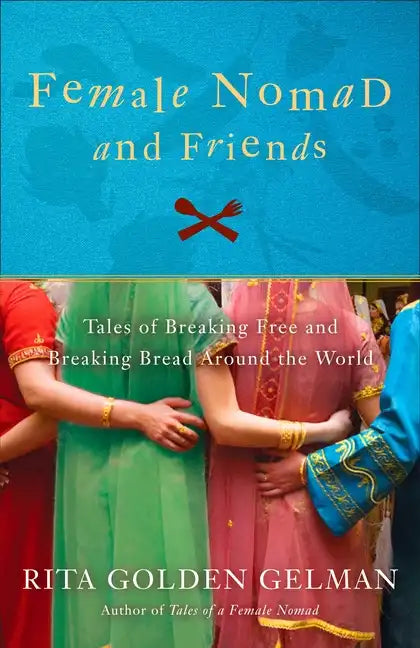 Female Nomad and Friends: Tales of Breaking Free and Breaking Bread Around the World - Paperback