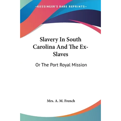 Slavery In South Carolina And The Ex-Slaves: Or The Port Royal Mission - Paperback