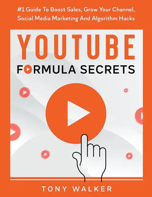 YouTube Formula Secrets #1 Guide To Boost Sales, Grow Your Channel, Social Media Marketing And Algorithm Hacks - Paperback