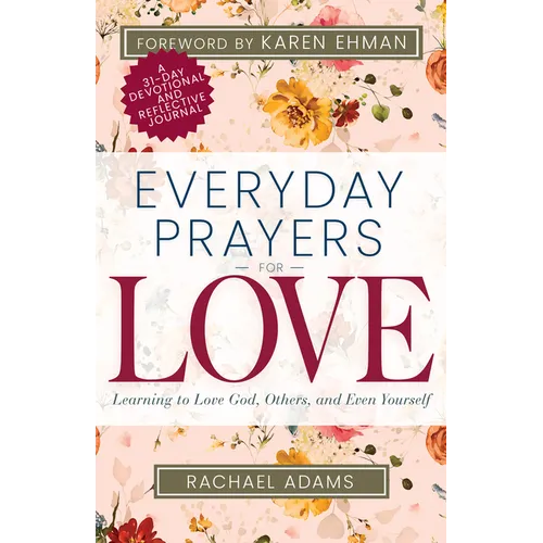 Everyday Prayers for Love: Learning to Love God, Others, and Even Yourself (a 31-Day Devotional and Reflective Journal for Women) - Paperback