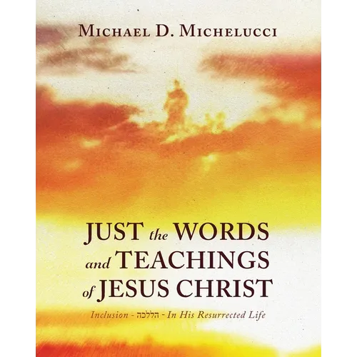 Just the Words and Teachings of Jesus Christ: Inclusion - הכללה - In His Resurrected Life - Paperback