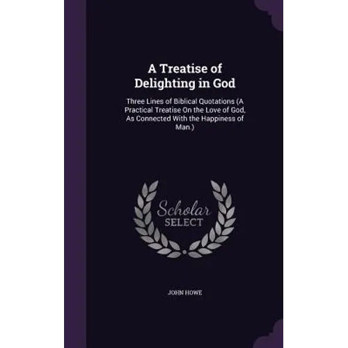 A Treatise of Delighting in God: Three Lines of Biblical Quotations (A Practical Treatise On the Love of God, As Connected With the Happiness of Man.) - Hardcover